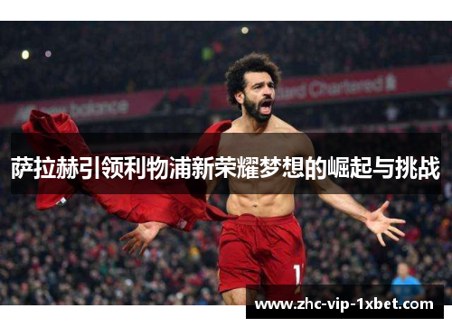 萨拉赫引领利物浦新荣耀梦想的崛起与挑战