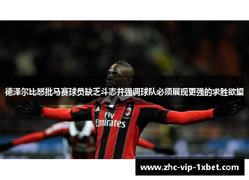 德泽尔比怒批马赛球员缺乏斗志并强调球队必须展现更强的求胜欲望