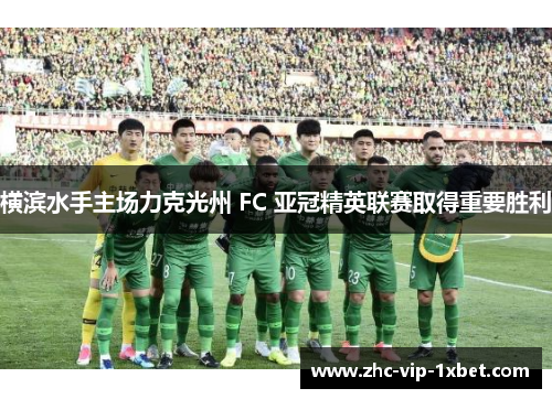 横滨水手主场力克光州 FC 亚冠精英联赛取得重要胜利 横滨水手主场力克光州 FC 亚冠精英联赛取得重要胜利