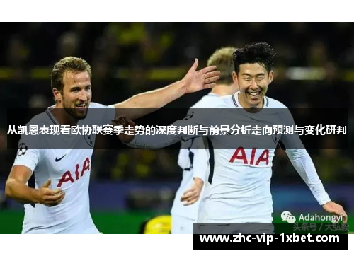 从凯恩表现看欧协联赛季走势的深度判断与前景分析走向预测与变化研判 从凯恩表现看欧协联赛季走势的深度判断与前景分析走向预测与变化研判