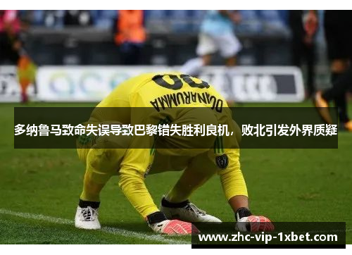 多纳鲁马致命失误导致巴黎错失胜利良机，败北引发外界质疑