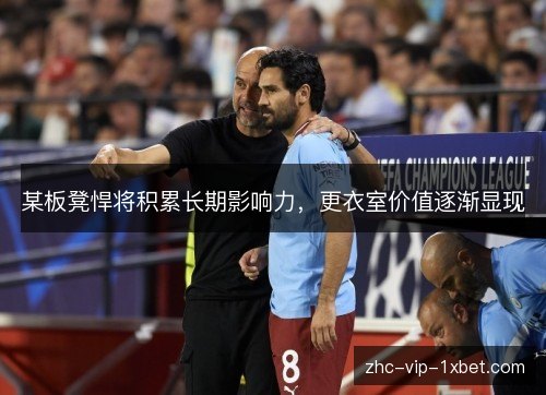 某板凳悍将积累长期影响力，更衣室价值逐渐显现
